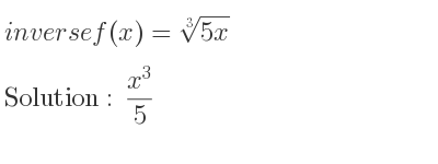 The inverse of f(x)=\sqrt[3]{5x} is (x^3)/5